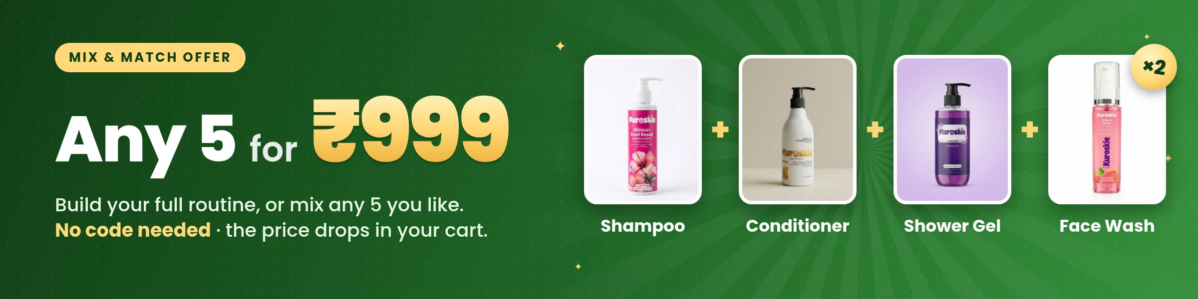Mix and match offer: any 5 for Rs. 999. For example a shampoo, a conditioner, a shower gel and 2 face washes. No code needed.